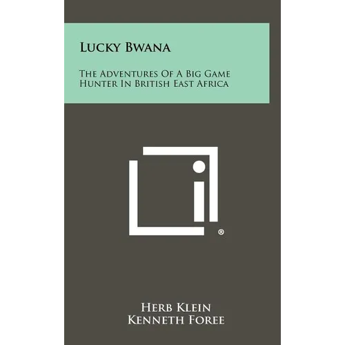 Lucky Bwana: The Adventures Of A Big Game Hunter In British East Africa