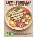Low - Foodmap Recipes Cookbook: 500 Delicious, Gut-Friendly Recipes For IBS And Other Digestive Disorders