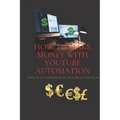 How to make money with Your YouTube Automation: simple way to money with YouTube automation