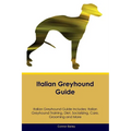 Italian Greyhound Guide Italian Greyhound Guide Includes: Italian Greyhound Training, Diet, Socializing, Care, Grooming, Breeding and More