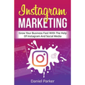 Instagram Marketing: Grow Your Business Fast with the Help of Instagram and Social Media