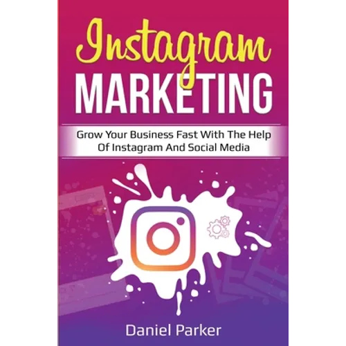 Instagram Marketing: Grow Your Business Fast with the Help of Instagram and Social Media