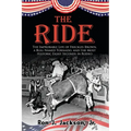 The Ride: The Improbable Life of Freckles Brown, a Bull Named Tornado, and the Most Historic Eight Seconds in Rodeo
