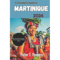 A Traveler's Guide to Martinique 2024: Plan Your Dream Vacation with Local Tips and Hidden Gems.