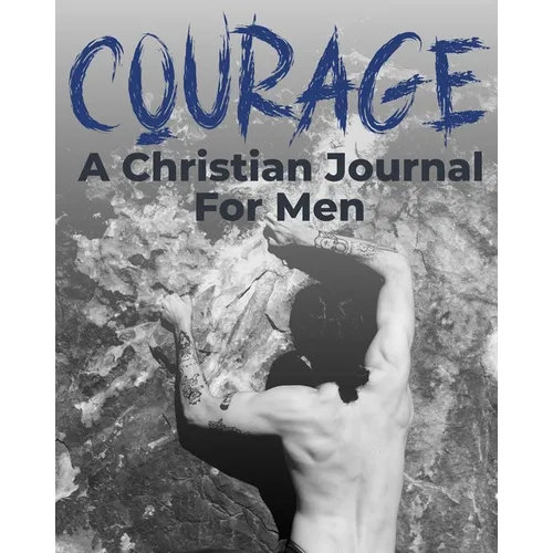 Courage - A Christian Journal for Men: A Christian Gratitude and Mindfulness Journal to Encourage Positive Habits and Gain Stress Relief