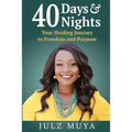 40 Days & Nights: Your Healing Journey to Freedom and Purpose