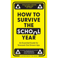How to Survive the School Year: An Essential Guide for Stressed-Out Grown-Ups