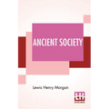 Ancient Society: Or Researches In The Lines Of Human Progress From Savagery, Through Barbarism To Civilization