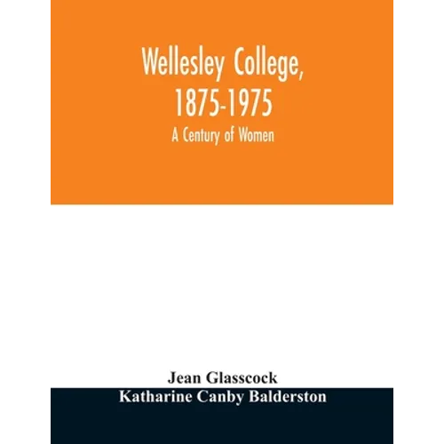 Wellesley College, 1875-1975: a century of women