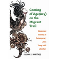 Coming of Age(ncy) on the Migrant Trail: Adolescent Journeys in Contemporary Latinx Young Adult Literature