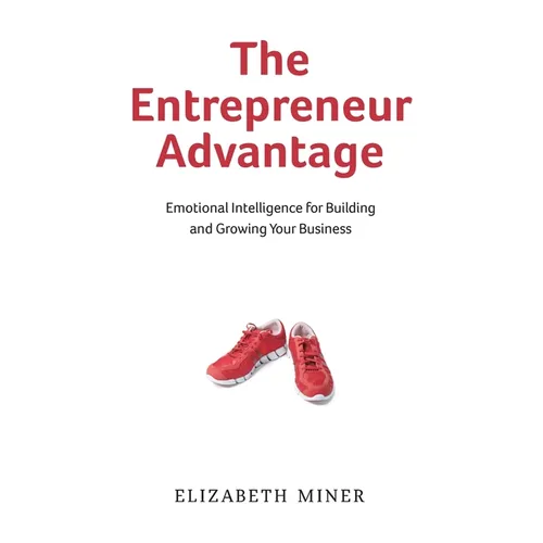 The Entrepreneur Advantage: Emotional Intelligence for Building and Growing Your Business