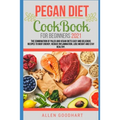 Pegan Diet CookBook For Beginners 2021: The Combination of Paleo And Vegan Diets Easy and Delicious Recipes To Boot Energy, Reduce Inflammation, Lose