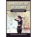 Numerology For The Beginner: Master the Secret Meaning of Numbers and Discover Your Future through Numerology, Astrology and Tarot Reading