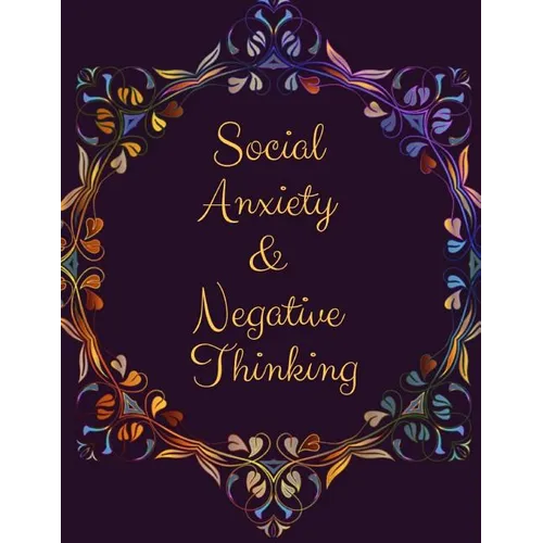 Social Anxiety and Negative Thinking Workbook: Ideal and Perfect Gift for Social Anxiety and Negative Thinking Workbook Best Social Anxiety and Negati