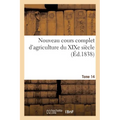 Nouveau cours complet d'agriculture du XIXe siècle. Tome 14: ou Dictionnaire raisonné et universel d'agriculture