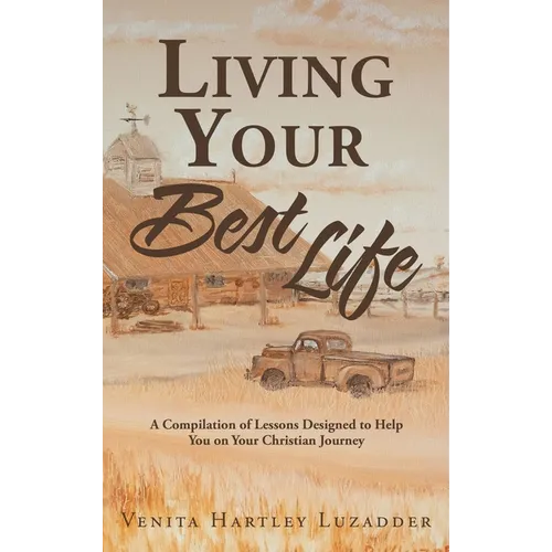 Living Your Best Life: A Compilation of Lessons Designed to Help You on Your Christian Journey