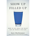 Show Up Filled Up: How to Get What You Want Out of People and Life