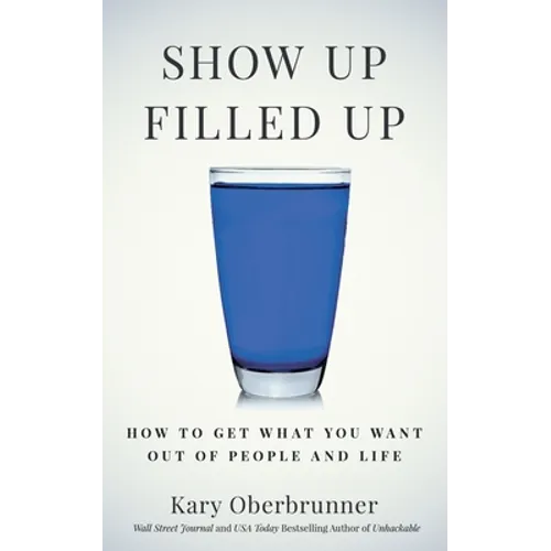 Show Up Filled Up: How to Get What You Want Out of People and Life - Paperback