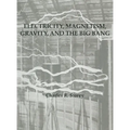 Electricity, Magnetism, Gravity & The Big Bang
