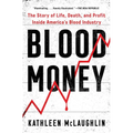 Blood Money: The Story of Life, Death, and Profit Inside America's Blood Industry