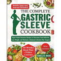 The Complete Gastric Sleeve Cookbook: High-Protein Recovery Recipes to Overcome Food Addiction, Lose Weight, and Maintain a Balanced Lifestyle After S