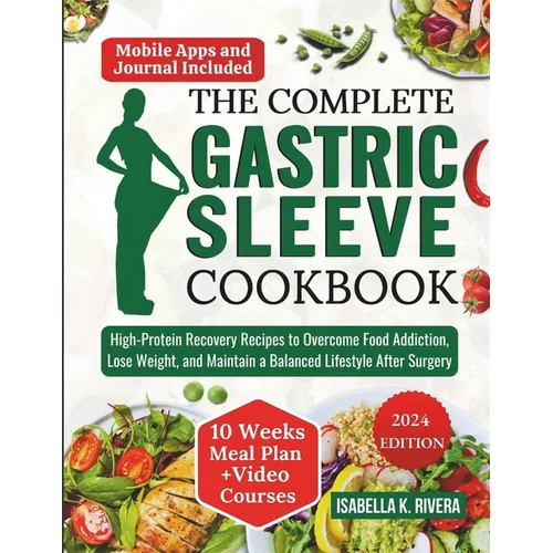 The Complete Gastric Sleeve Cookbook: High-Protein Recovery Recipes to Overcome Food Addiction, Lose Weight, and Maintain a Balanced Lifestyle After S