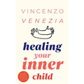 Healing Your Inner Child: Reclaiming your Little Child That is Wounded Within You, Overcome Trauma and Let Go of the Past to Find Peace