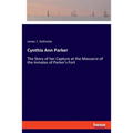 Cynthia Ann Parker: The Story of her Capture at the Massacre of the Inmates of Parker's Fort