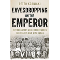 Eavesdropping on the Emperor: Interrogators and Codebreakers in Britain's War with Japan