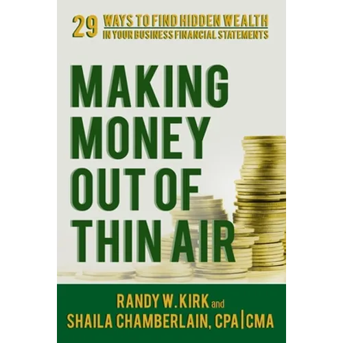 Making Money Out of Thin Air: 29 Ways To Find Hidden Wealth In Your Business Financial Statements