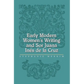 Early Modern Women's Writing and Sor Juana Ines de La Cruz