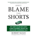 Don't Blame the Shorts: Why Short Sellers Are Always Blamed for Market Crashes and How History Is Repeating Itself
