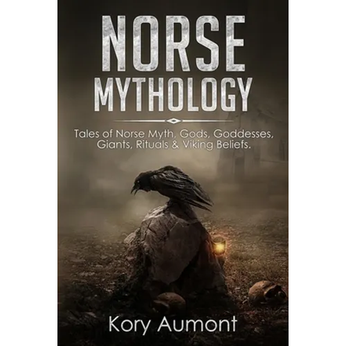 Norse Mythology: Tales of Norse Myth, Gods, Goddesses, Giants, Rituals & Viking Beliefs