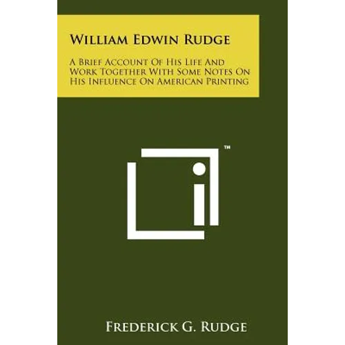 William Edwin Rudge: A Brief Account of His Life and Work Together with Some Notes on His Influence on American Printing