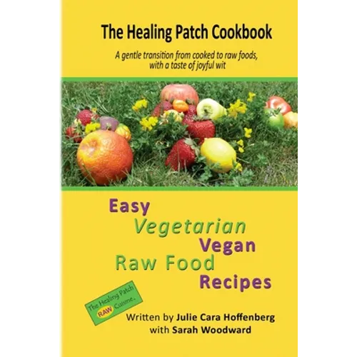 The Healing Patch Cookbook: A gentle transition from cooked to raw foods, with a taste of joyful wit