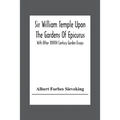 Sir William Temple Upon The Gardens Of Epicurus, With Other Xviith Century Garden Essays
