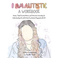 I Am Autistic: A Workbook: Sensory Tools, Practical Advice, and Interactive Journaling for Understanding Life with Autism (by Someone Diagnosed with I