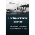 Die Kaiserliche Marine: Die Großen Kreuzer & Panzerkreuzer ab 1890