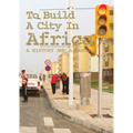 To Build a City in Africa: A History and a Manual