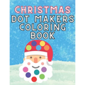 Christmas Dot Makers Coloring Book: Activity for Kids Toddlers Preschoolers Age 1-3 2-5 Daubers Paint Santa Claus Snowman Reindeer