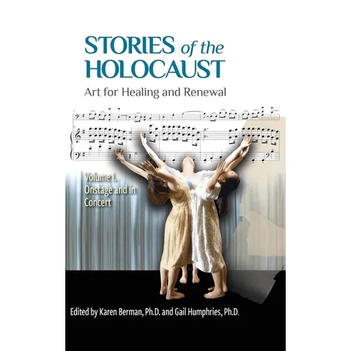 Stories of the Holocaust: Art for Healing and Renewal, Volume I: Onstage and in Concert
