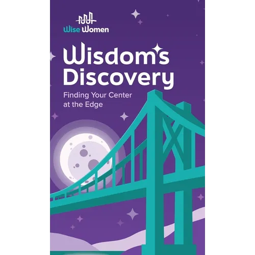 Wisdom's Discovery: Finding Your Center at the Edge: Finding Your Center at the Edge