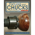 Fixtures and Chucks for Woodturning, Revised and Expanded Edition: Everything You Need to Know to Secure Wood on Your Lathe
