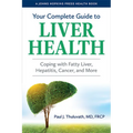 Your Complete Guide to Liver Health: Coping with Fatty Liver, Hepatitis, Cancer, and More