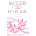 Narcissistic Abuse Healing Guide: Follow the Ultimate Narcissists Recovery Guide, Heal and Move on from an Emotional Abusive Relationship! Recover fro