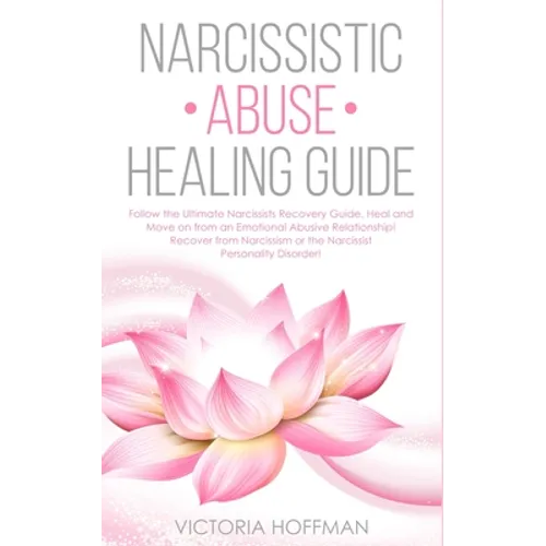 Narcissistic Abuse Healing Guide: Follow the Ultimate Narcissists Recovery Guide, Heal and Move on from an Emotional Abusive Relationship! Recover fro