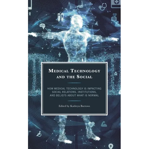 Medical Technology and the Social: How Medical Technology Is Impacting Social Relations, Institutions, and Beliefs about What Is Normal
