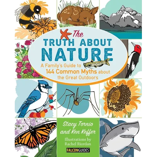 Truth about Nature: A Family's Guide to 144 Common Myths about the Great Outdoors