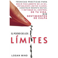 El Poder de los Límites: Técnicas Prácticas para Decir Fácilmente No (o Sí), Establecer Límites Claros, Construir Respeto Mutuo y Retomar el Control d