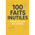 100 Faits Inutiles pour Briller en Soirée